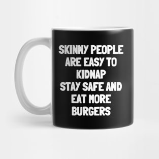 Skinny people are easy to kidnap stay safe and eat more burgers Mug